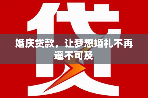台安婚庆贷款，让梦想婚礼不再遥不可及