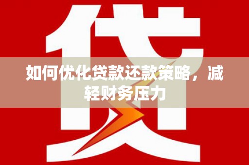 台安如何优化贷款还款策略，减轻财务压力