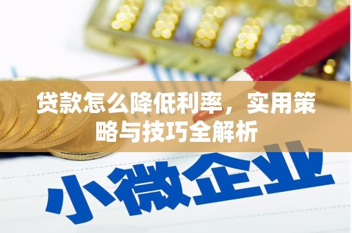 台安贷款怎么降低利率，实用策略与技巧全解析