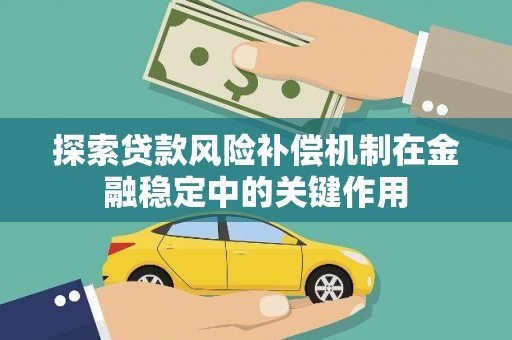 台安探索贷款风险补偿机制在金融稳定中的关键作用
